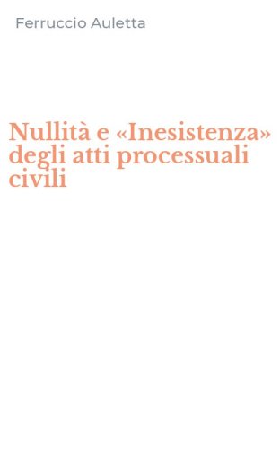 Nullit&agrave; e &laquo;Inesistenza&raquo; degli atti processuali civili