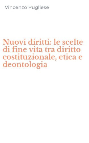 Nuovi diritti: le scelte di fine vita tra diritto costituzionale, etica e deontologia