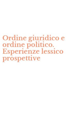 Ordine giuridico e ordine politico. Esperienze lessico prospettive