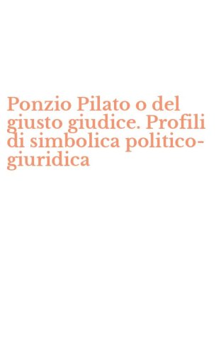 Ponzio Pilato o del giusto giudice. Profili di simbolica politico-giuridica