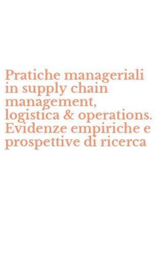 Pratiche manageriali in supply chain management, logistica & operations. Evidenze empiriche e prospettive di ricerca