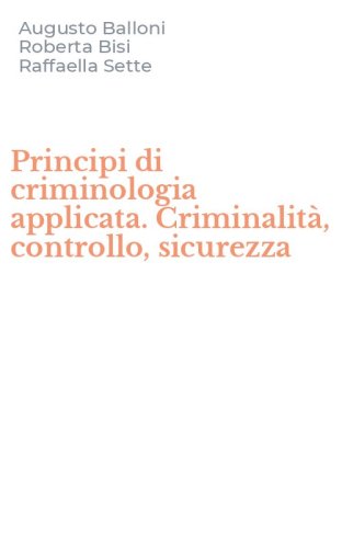 Principi di criminologia applicata. Criminalit&agrave;, controllo, sicurezza