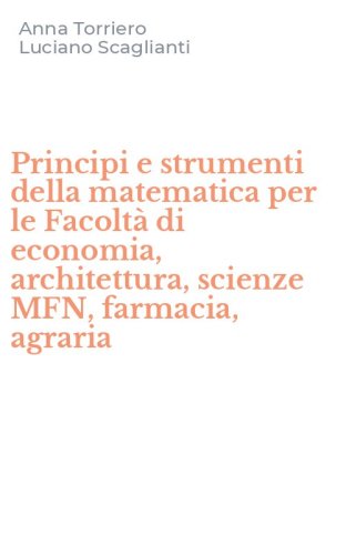 Principi e strumenti della matematica per le Facolt&agrave; di economia, architettura, scienze MFN, farmacia, agraria
