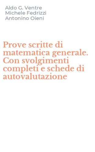 Prove scritte di matematica generale. Con svolgimenti completi e schede di autovalutazione