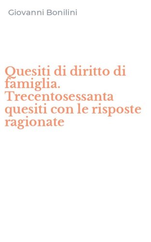 Quesiti di diritto di famiglia. Trecentosessanta quesiti con le risposte ragionate