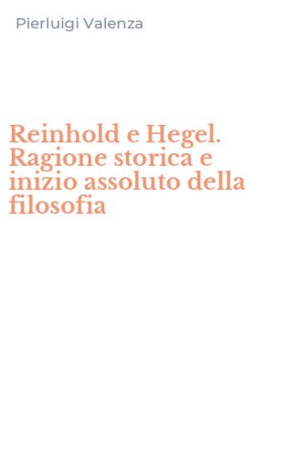 Reinhold e Hegel. Ragione storica e inizio assoluto della filosofia