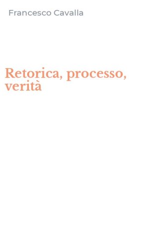 Retorica, processo, verit&agrave;