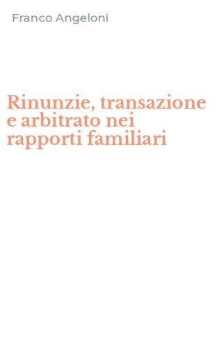 Rinunzie, transazione e arbitrato nei rapporti familiari