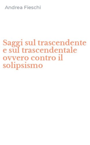 Saggi sul trascendente e sul trascendentale ovvero contro il solipsismo