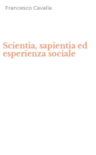Scientia, sapientia ed esperienza sociale - LA RICERCA DELLA VERITA' COME FONDAMENTO DEL PENSIERO GIURIDICO-POLITICO DI S. AGOSTINO