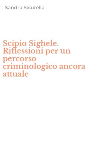 Scipio Sighele. Riflessioni per un percorso criminologico ancora attuale