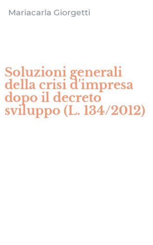 Soluzioni generali della crisi d'impresa dopo il decreto sviluppo (L. 134/2012)