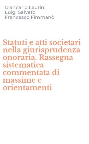 Statuti e atti societari nella giurisprudenza onoraria. Rassegna sistematica commentata di massime e orientamenti