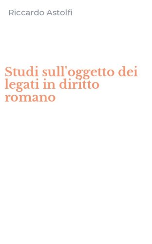 Studi sull'oggetto dei legati in diritto romano