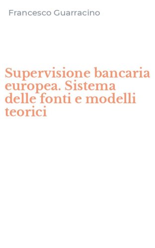 Supervisione bancaria europea. Sistema delle fonti e modelli teorici