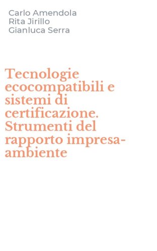 Tecnologie ecocompatibili e sistemi di certificazione. Strumenti del rapporto impresa-ambiente - IMPRESA-AMBIENTE