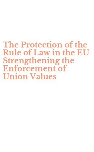 The Protection of the Rule of Law in the EU Strengthening the Enforcement of Union Values