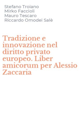 Tradizione e innovazione nel diritto privato europeo. Liber amicorum per Alessio Zaccaria