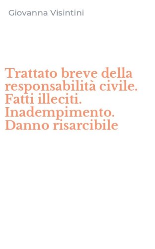 Trattato breve della responsabilit&agrave; civile. Fatti illeciti. Inadempimento. Danno risarcibile