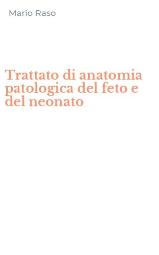 Trattato di anatomia patologica del feto e del neonato