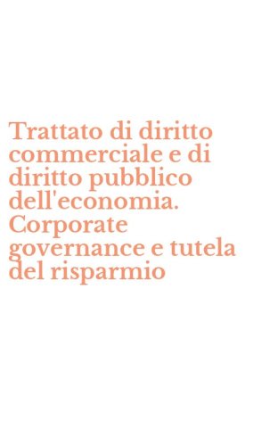 Trattato di diritto commerciale e di diritto pubblico dell'economia. Corporate governance e tutela del risparmio
