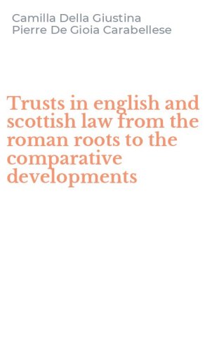 Trusts in english and scottish law from the roman roots to the comparative developments