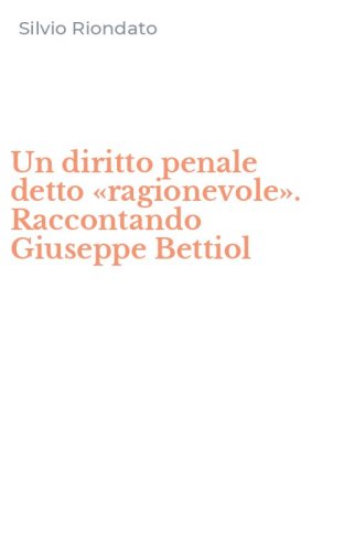 Un diritto penale detto &laquo;ragionevole&raquo;. Raccontando Giuseppe Bettiol