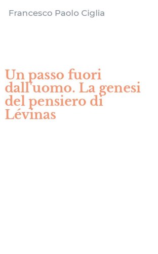 Un passo fuori dall'uomo. La genesi del pensiero di L&eacute;vinas