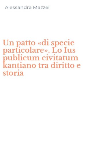 Un patto &laquo;di specie particolare&raquo;. Lo Ius publicum civitatum kantiano tra diritto e storia
