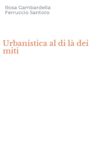 Urbanistica al di l&agrave; dei miti