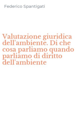 Valutazione giuridica dell'ambiente. Di che cosa parliamo quando parliamo di diritto dell'ambiente