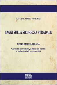 Saggi sulla sicurezza stradale. Uomo-mezzo-strada. Carenze normative, difetti dei mezzi e indicatori di pericolosit&agrave;