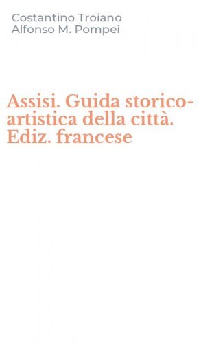 Assisi. Guida storico-artistica della citt&agrave;. Ediz. francese