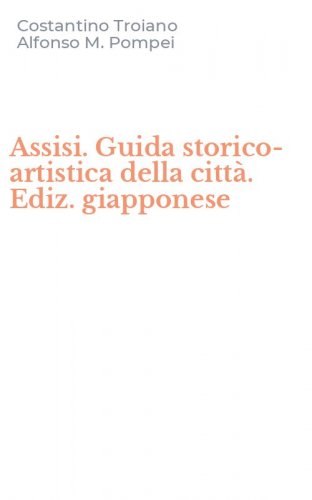 Assisi. Guida storico-artistica della citt&agrave;. Ediz. giapponese
