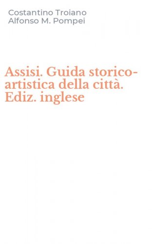 Assisi. Guida storico-artistica della citt&agrave;. Ediz. inglese