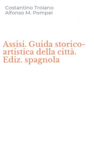 Assisi. Guida storico-artistica della citt&agrave;. Ediz. spagnola