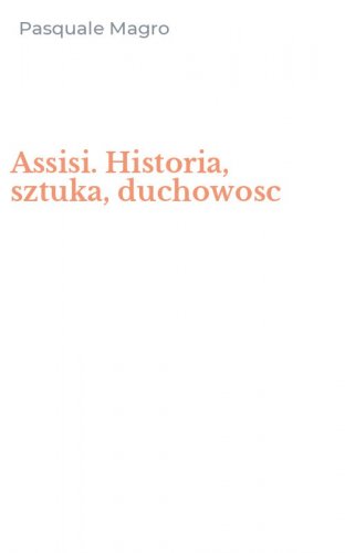 Assisi. Historia, sztuka, duchowosc