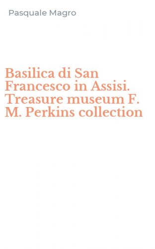 Basilica di San Francesco in Assisi. Treasure museum F. M. Perkins collection