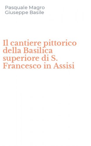 Il cantiere pittorico della Basilica superiore di S. Francesco in Assisi