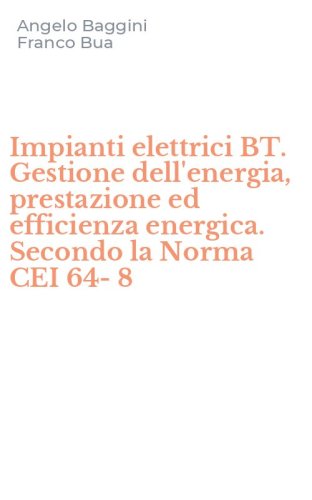 Impianti elettrici BT. Gestione dell'energia, prestazione ed efficienza energica. Secondo la Norma CEI 64-8