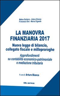 La manovra finanziaria 2017. Nuova legge di bilancio, collegato fiscale e milleproroghe. Approfondimenti su contabilit&agrave; economico-patrimoniale e mediazione tributaria