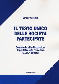 Il testo unico delle societ&agrave; partecipate. Commentato alle disposizioni dopo il Decreto correttivo (D.Lgs. 100/2017)