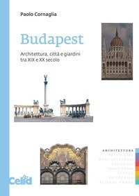 Budapest. Architettura, citt&agrave; e giardini tra XIX e XX secolo