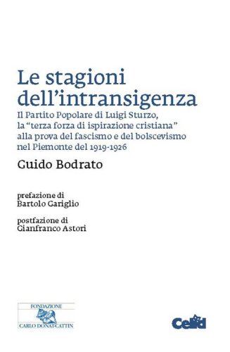 Le stagioni dell'intransigenza. Il Partito Popolare di Luigi Sturzo, la &laquo;terza forza di ispirazione cristiana&raquo; alla prova del fascimo e del bolscevismo nel Piemonte del 1919-1926