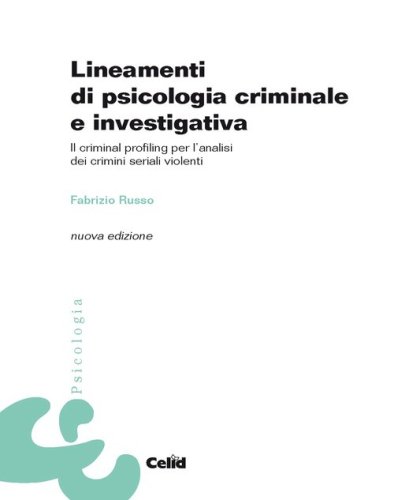 Lineamenti di psicologia criminale e investigativa. Il criminal profiling per l'analisi dei crimini seriali violenti