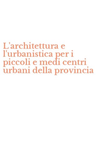 L'architettura e l'urbanistica per i piccoli e medi centri urbani della provincia