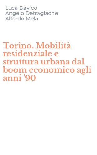 Torino. Mobilit&agrave; residenziale e struttura urbana dal boom economico agli anni '90