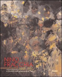 Nino Fracchia 1888-1950. Cultura figurativa in Piemonte nella prima met&agrave; del '900