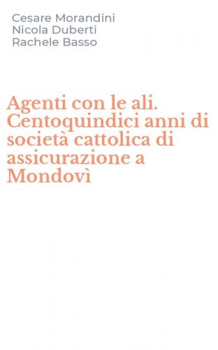Agenti con le ali. Centoquindici anni di societ&agrave; cattolica di assicurazione a Mondov&igrave;