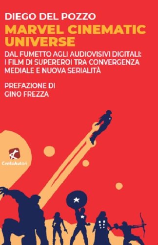 Marvel Cinematic Universe. Dal fumetto agli audiovisivi digitali: i film di supereroi tra convergenza mediale e nuova serialit&agrave;